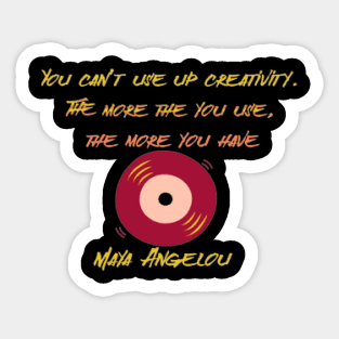 You can’t use up creativity. The more the you use, the more you have ,Maya Angelou Sticker